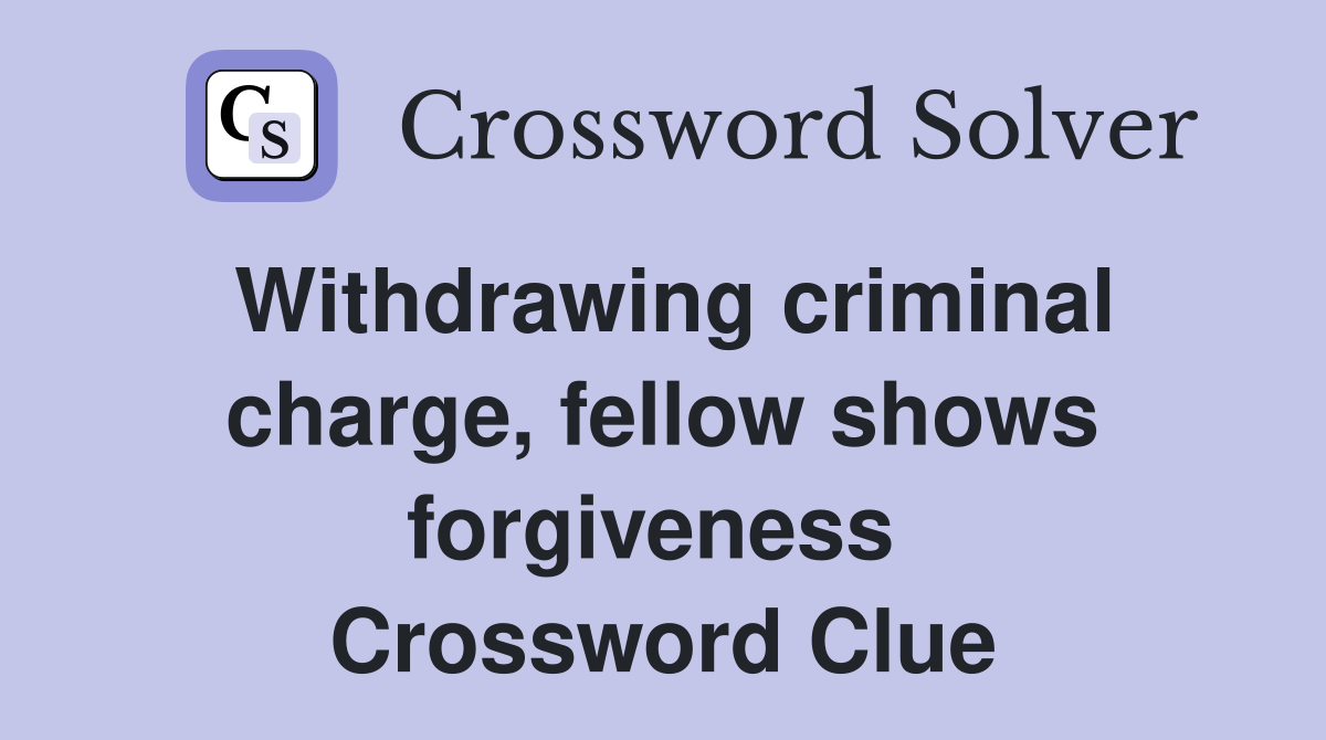 Withdrawing criminal charge, fellow shows forgiveness  Crossword Clue