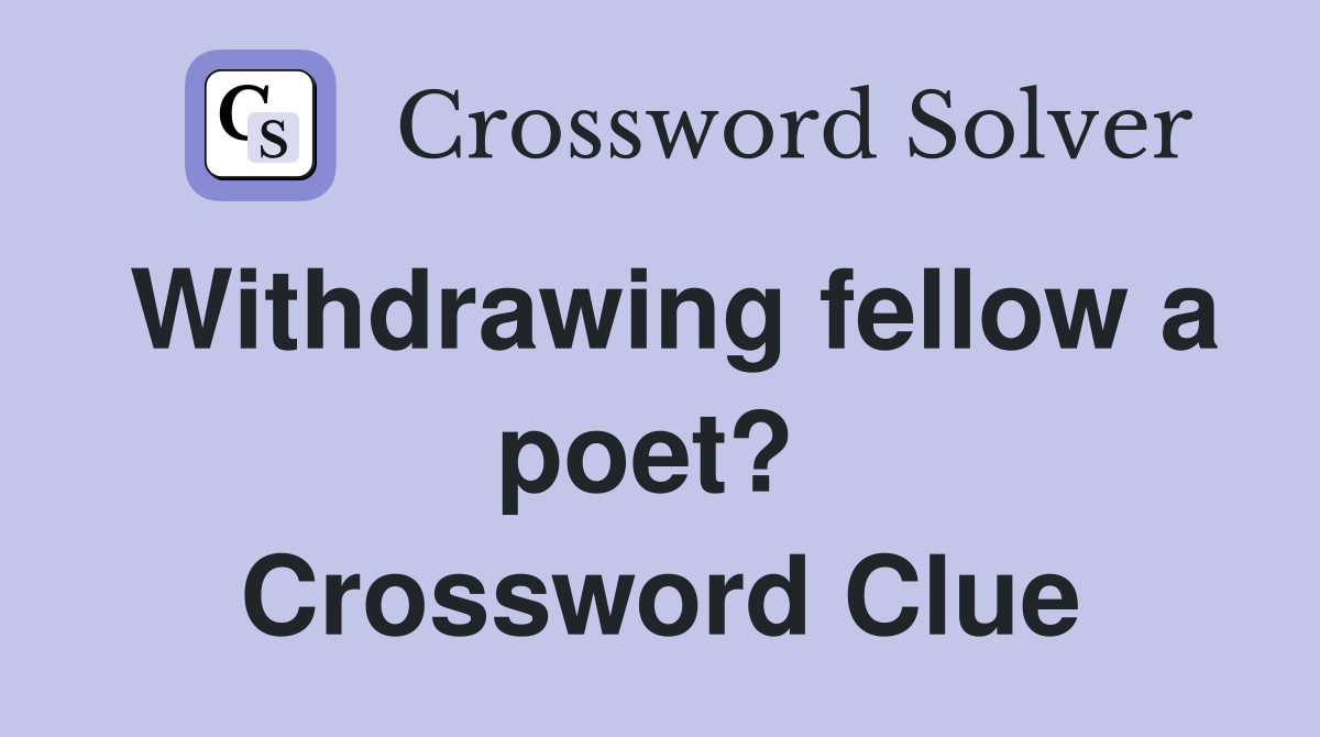 Withdrawing fellow a poet?  Crossword Clue