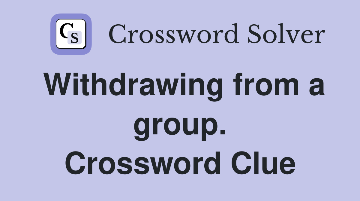 Withdrawing from a group. Crossword Clue