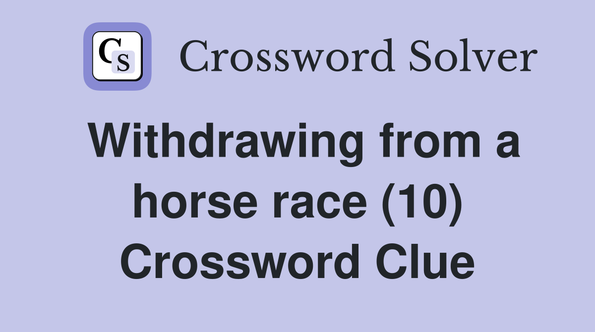 Withdrawing from a horse race (10) Crossword Clue