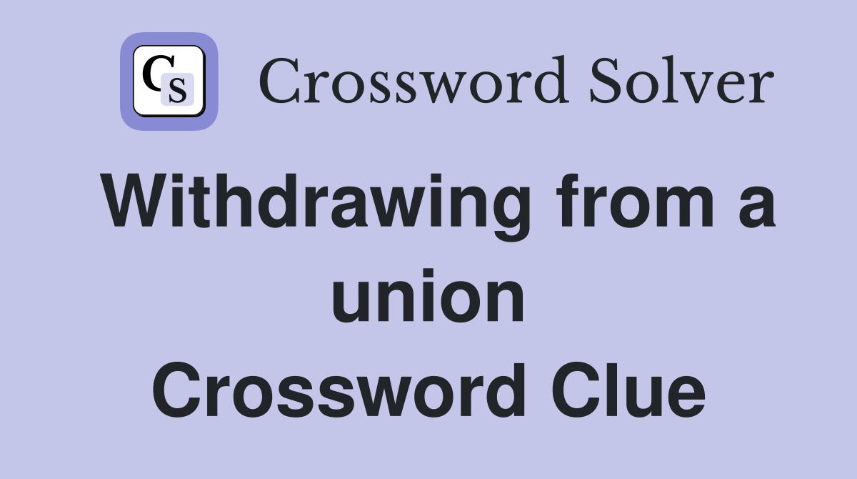 Withdrawing from a union Crossword Clue