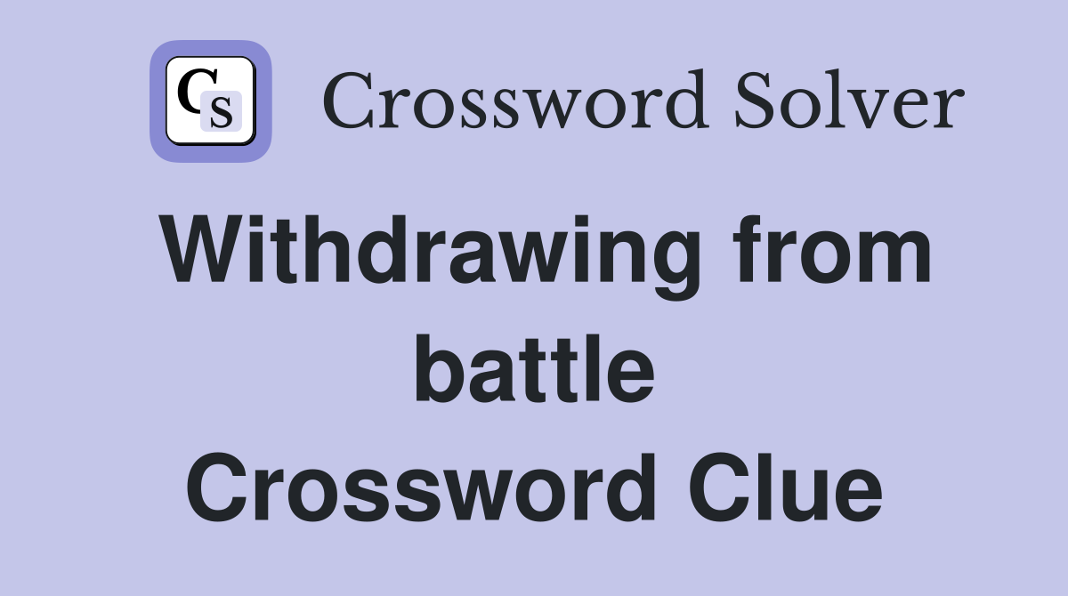 Withdrawing from battle Crossword Clue