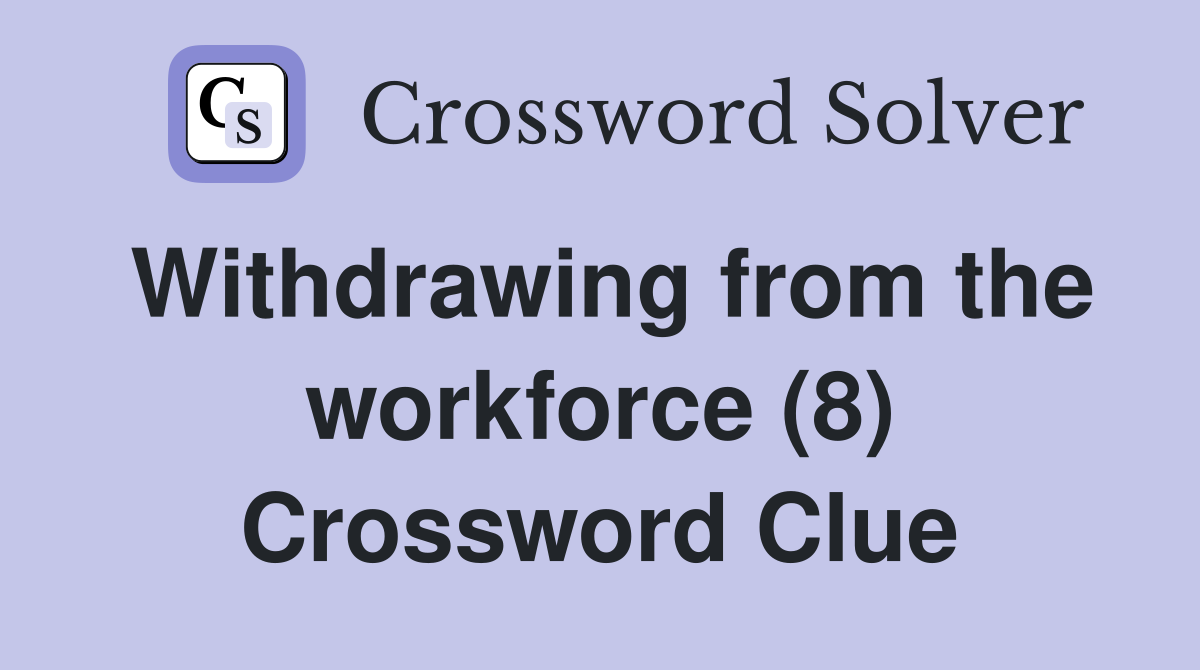 Withdrawing from the workforce (8) Crossword Clue