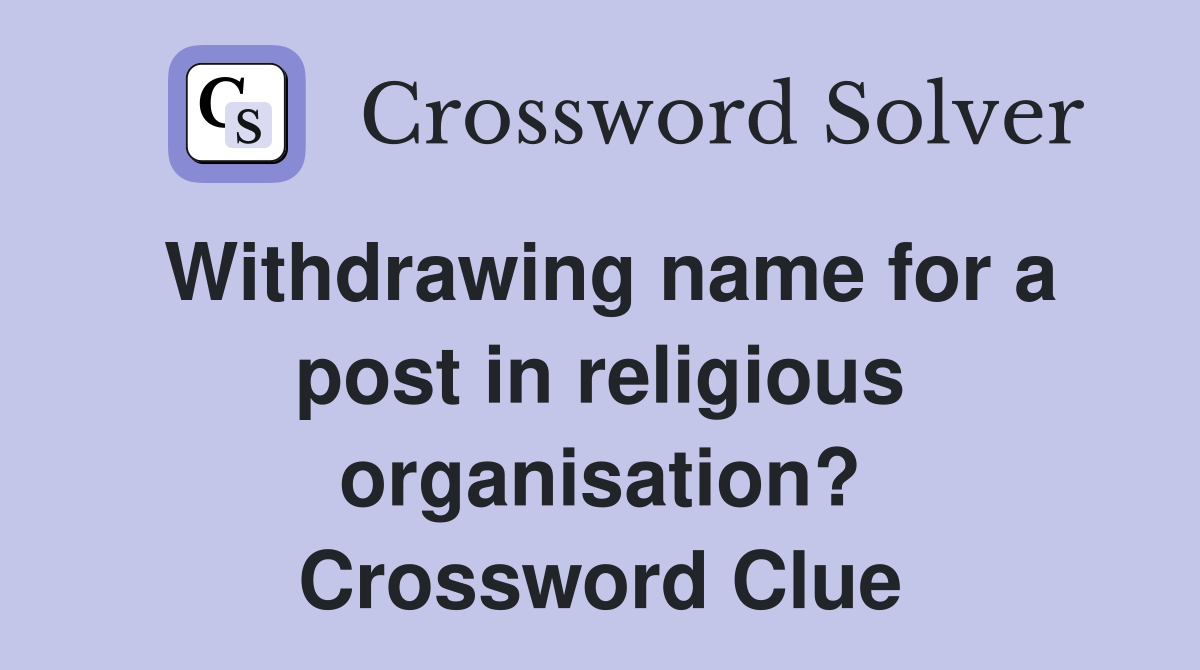 Withdrawing name for a post in religious organisation? Crossword Clue