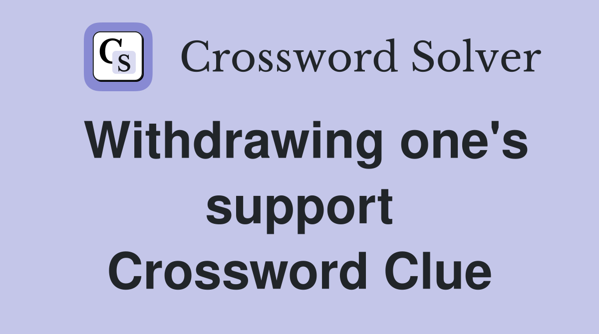 Withdrawing one's support Crossword Clue