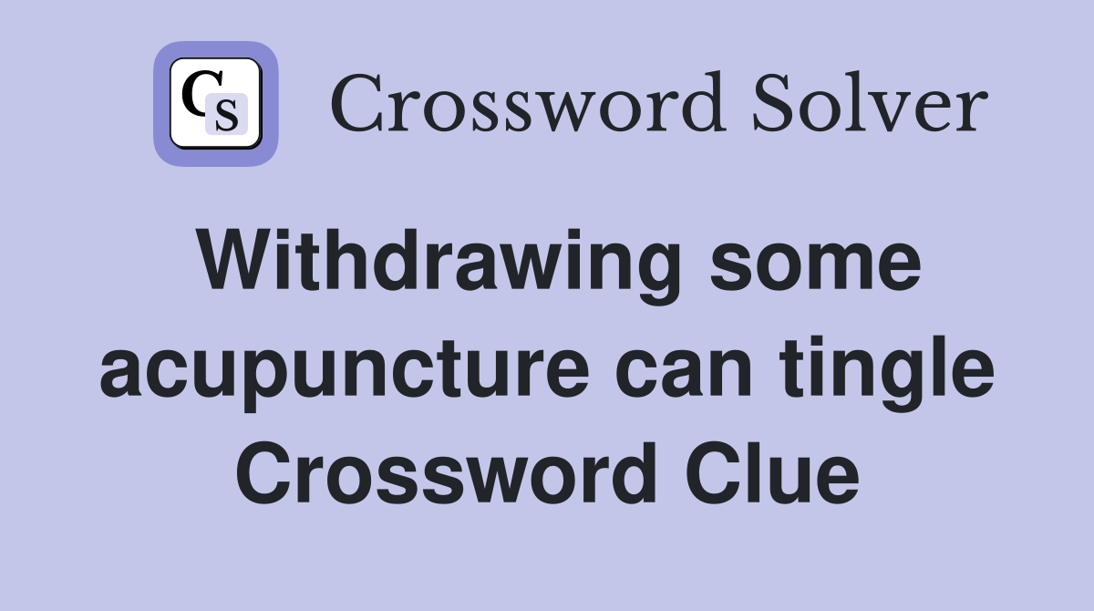 Withdrawing some acupuncture can tingle Crossword Clue