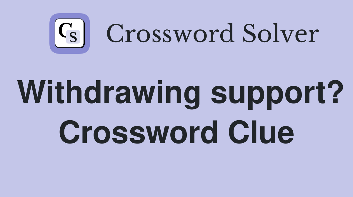 Withdrawing support? Crossword Clue