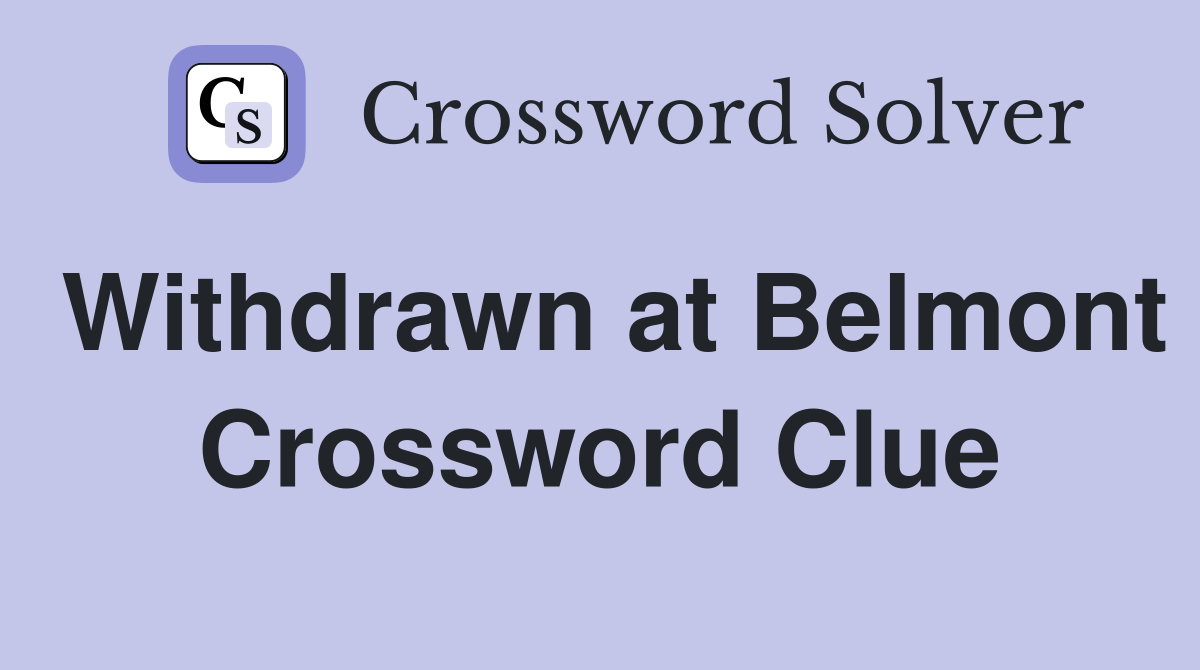 Withdrawn at Belmont Crossword Clue