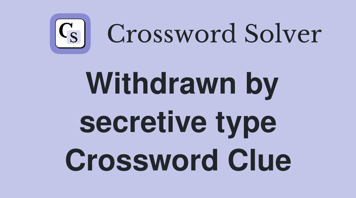 Withdrawn by secretive type Crossword Clue