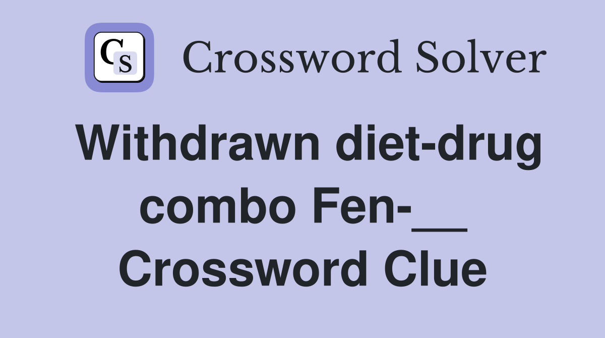 Withdrawn diet-drug combo Fen-__ Crossword Clue