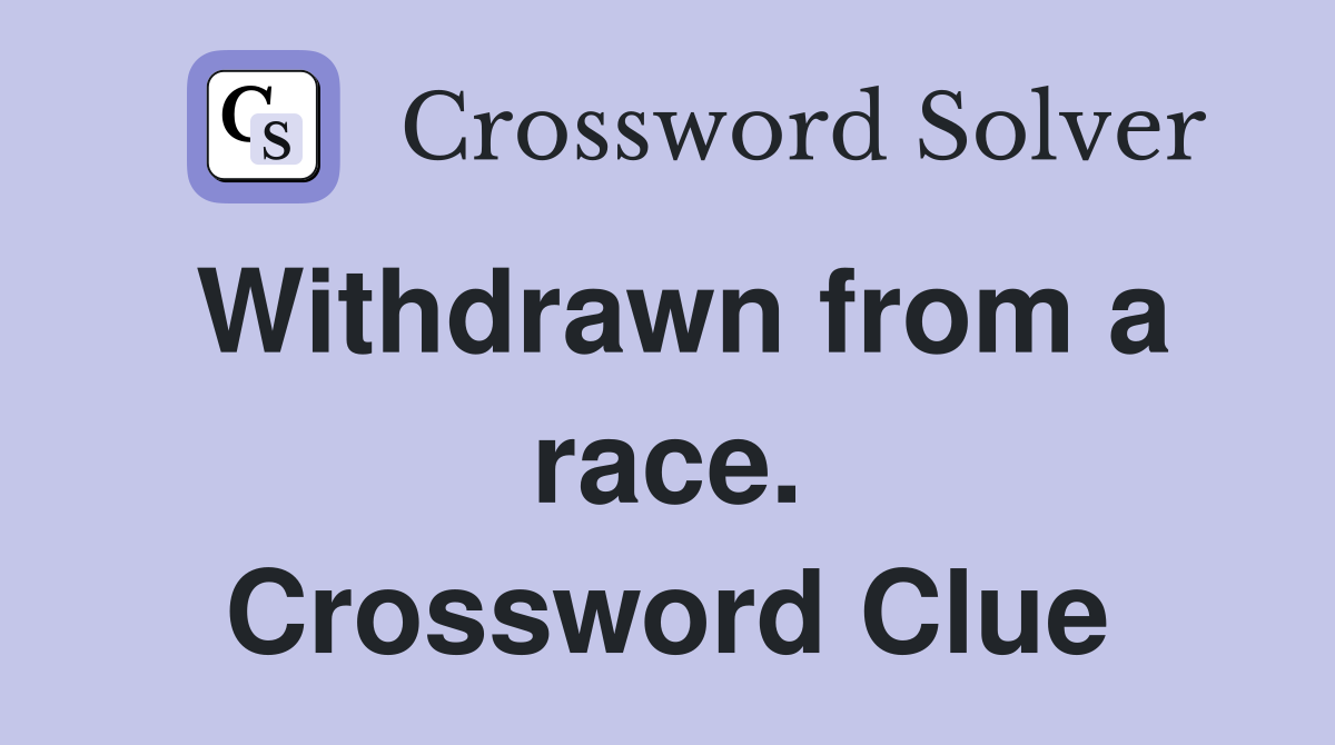 Withdrawn from a race. Crossword Clue