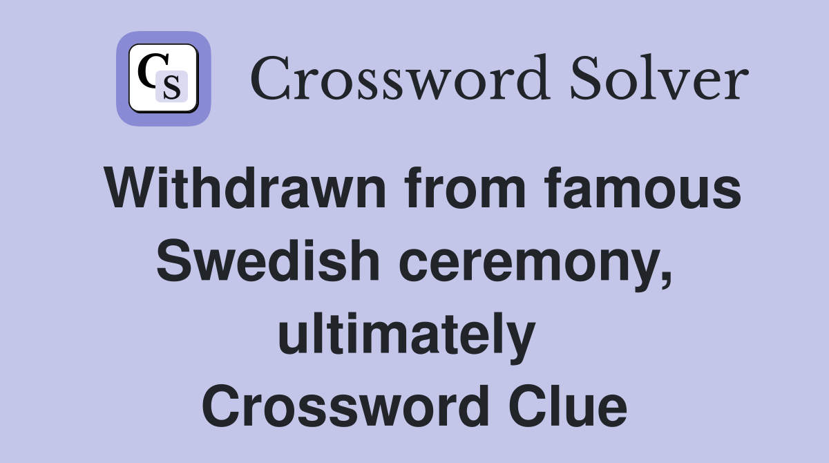 Withdrawn from famous Swedish ceremony, ultimately  Crossword Clue