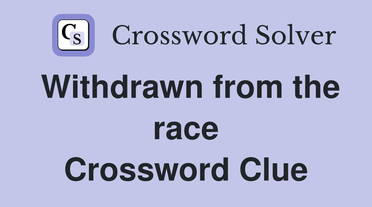 Withdrawn from the race Crossword Clue