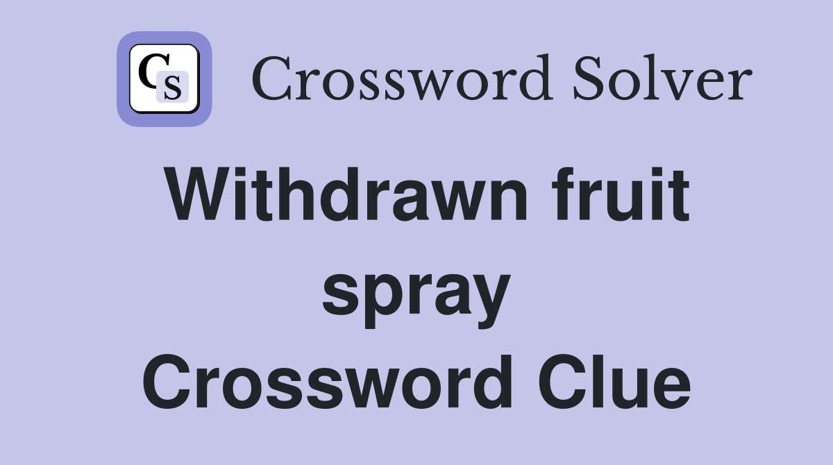 Withdrawn fruit spray Crossword Clue
