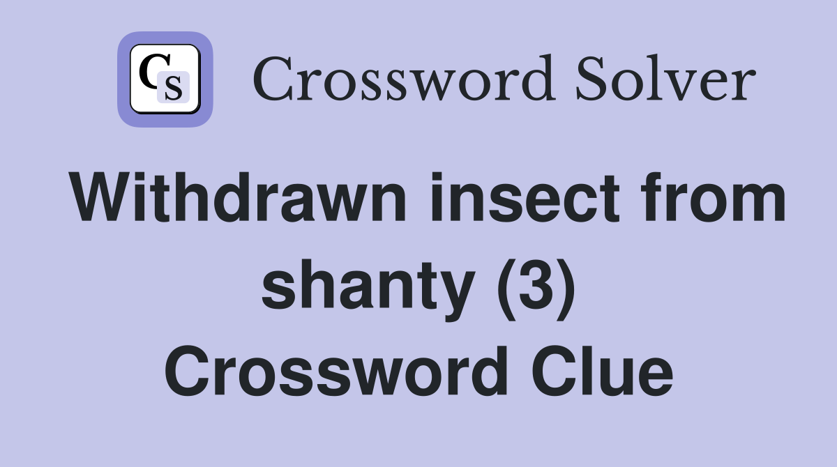 Withdrawn insect from shanty (3) Crossword Clue