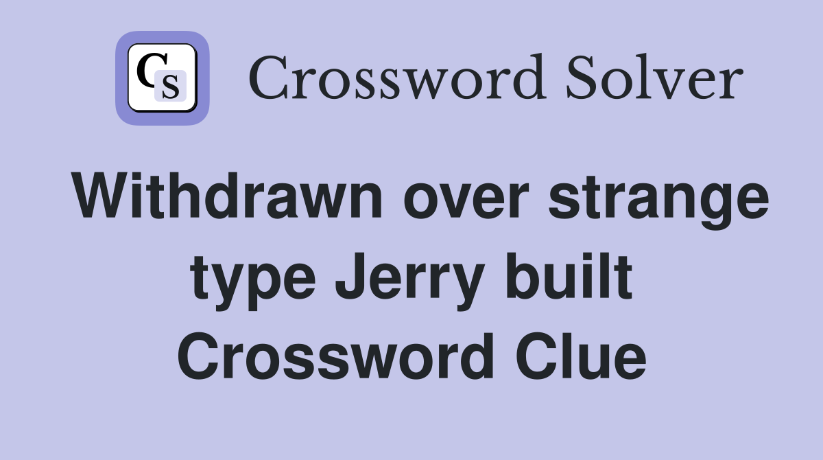 Withdrawn over strange type Jerry built Crossword Clue
