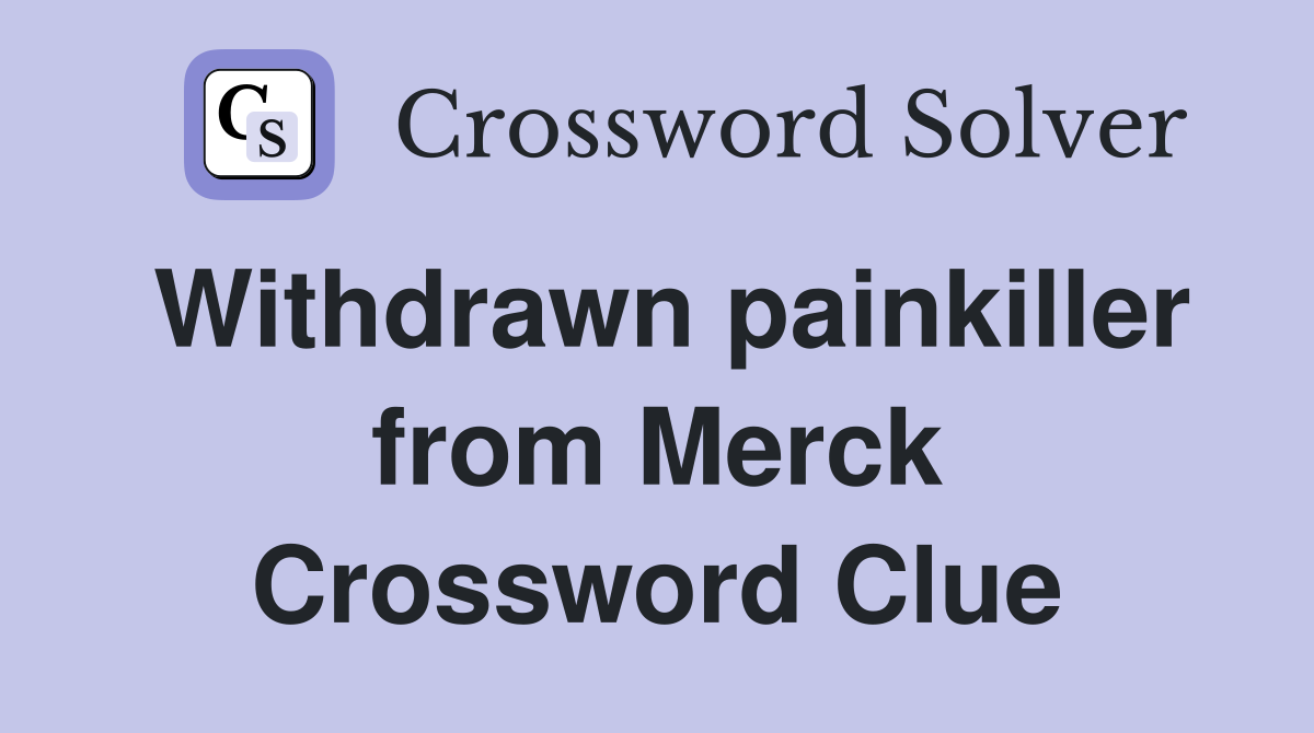 Withdrawn painkiller from Merck Crossword Clue