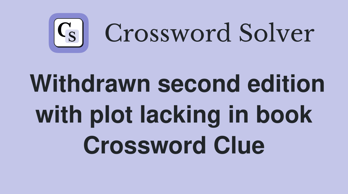 Withdrawn second edition with plot lacking in book Crossword Clue