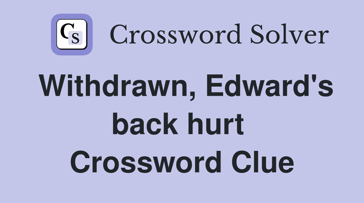 Withdrawn, Edward's back hurt  Crossword Clue