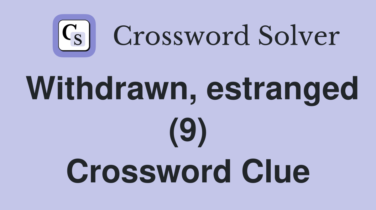 Withdrawn, estranged (9) Crossword Clue
