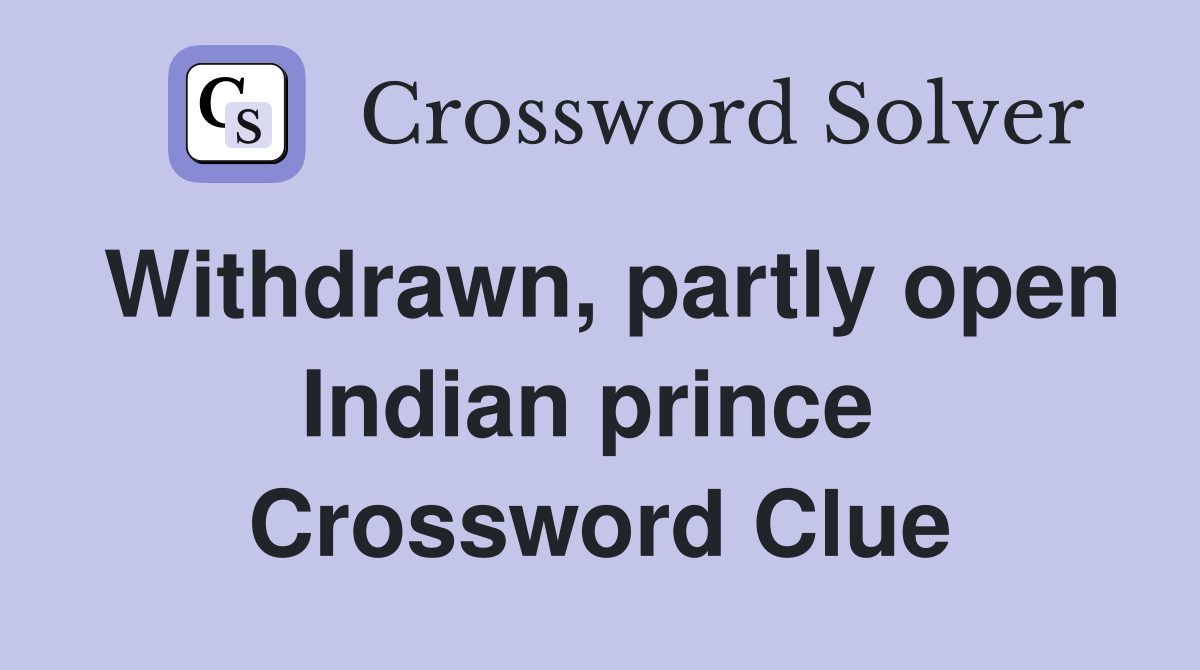 Withdrawn, partly open Indian prince  Crossword Clue