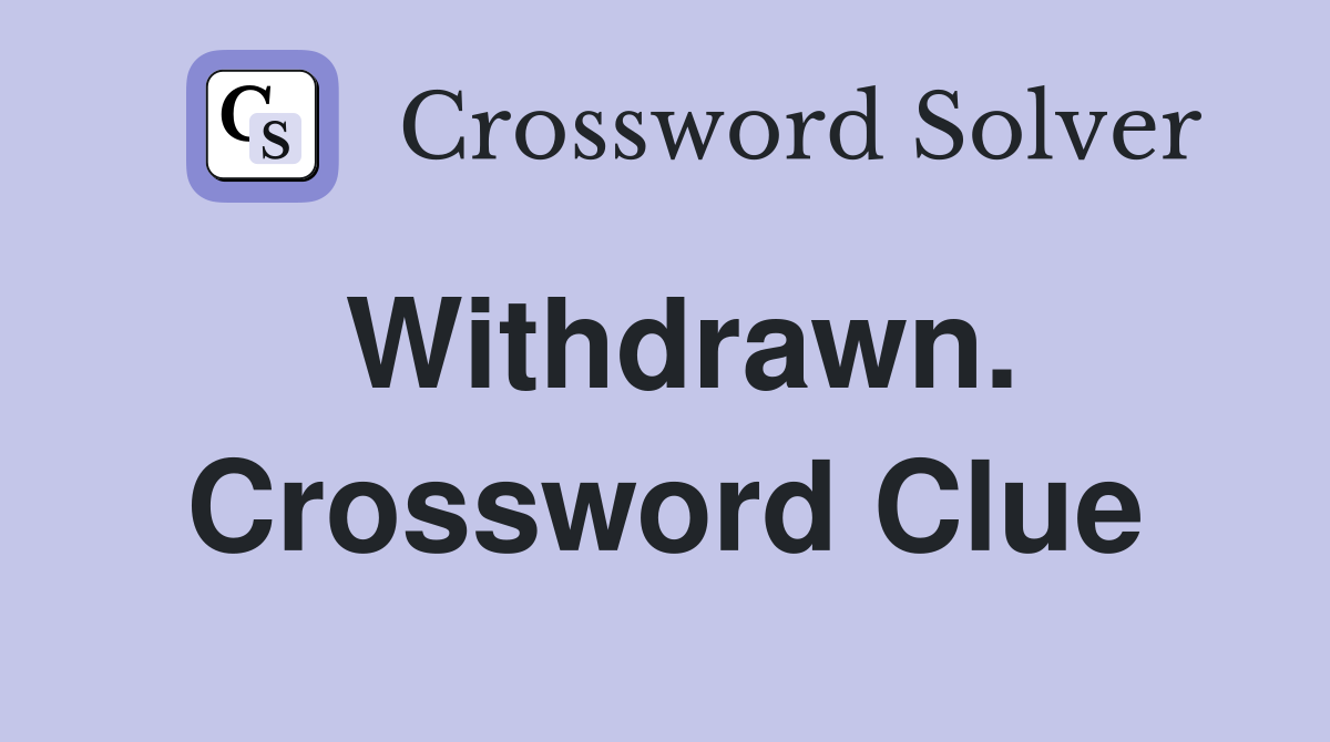 Withdrawn. Crossword Clue