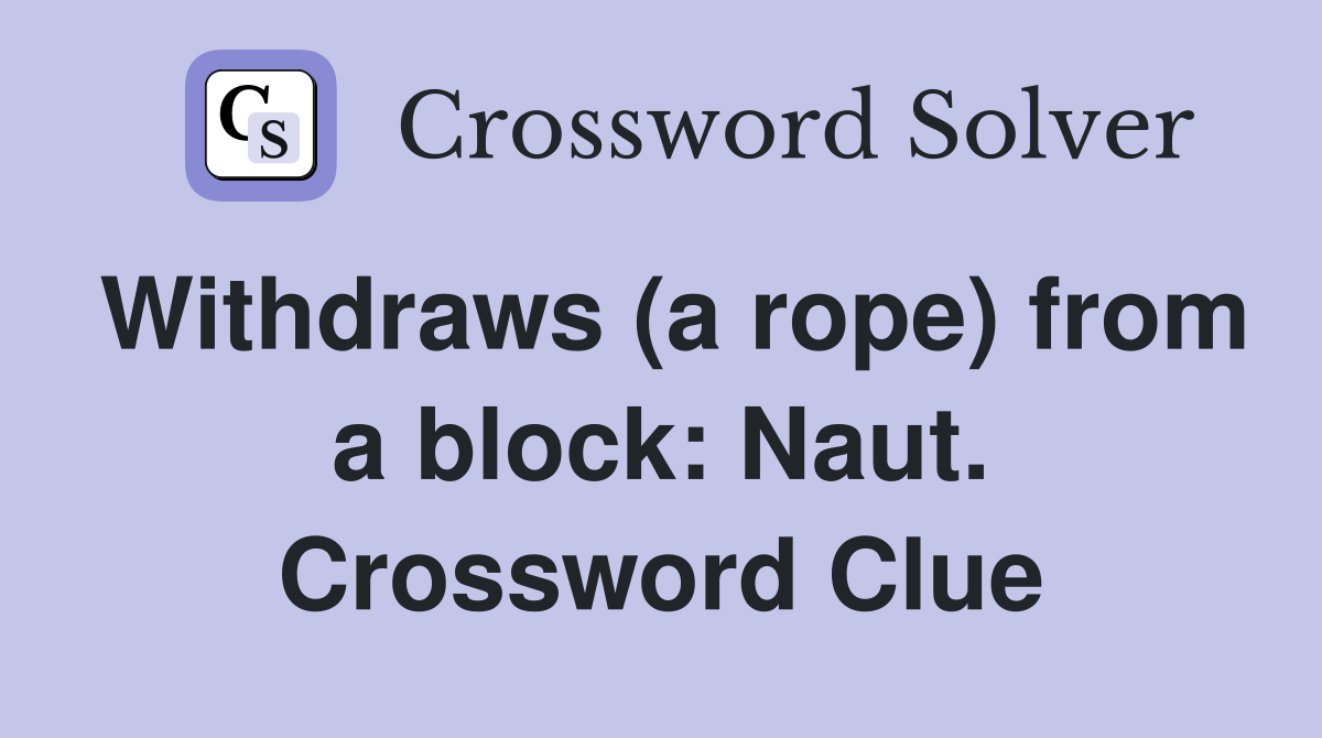 Withdraws (a rope) from a block: Naut. Crossword Clue