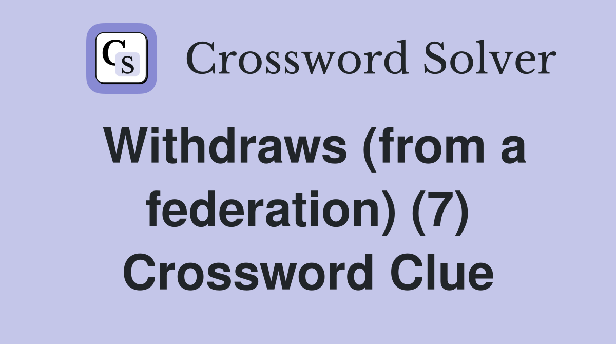 Withdraws (from a federation) (7) Crossword Clue