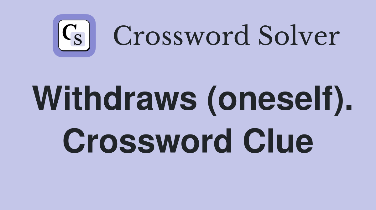 Withdraws (oneself). Crossword Clue