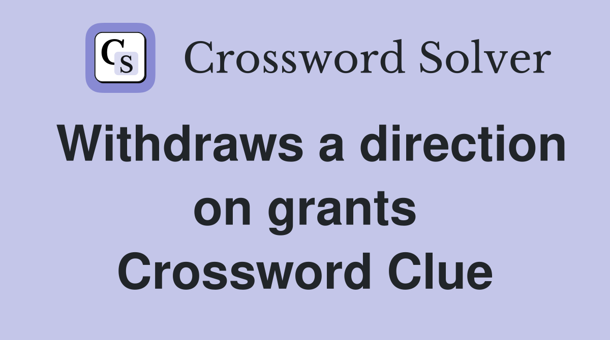 Withdraws a direction on grants Crossword Clue