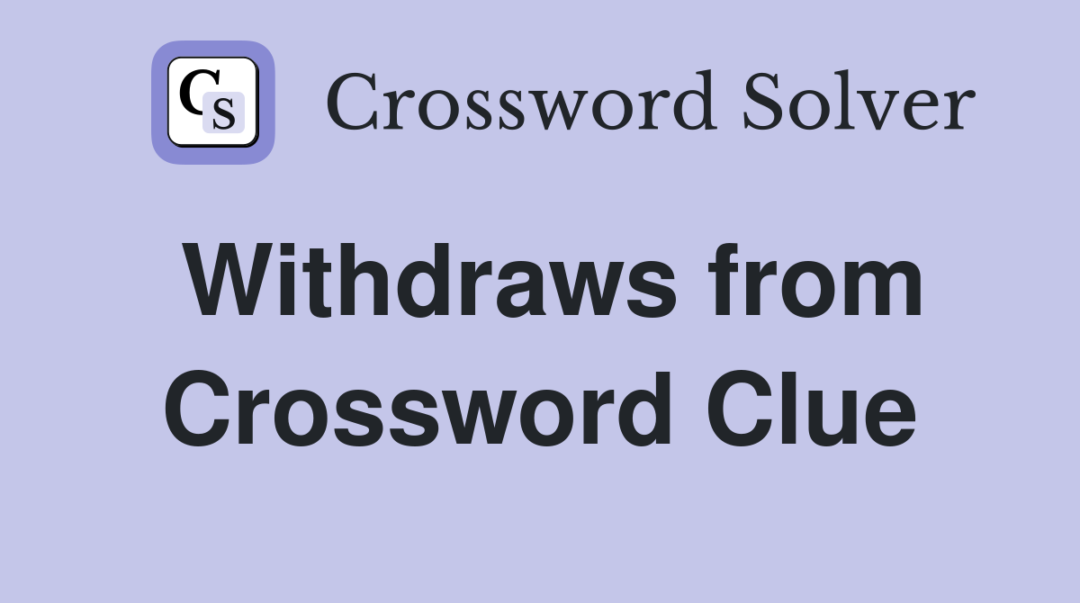 Withdraws from Crossword Clue