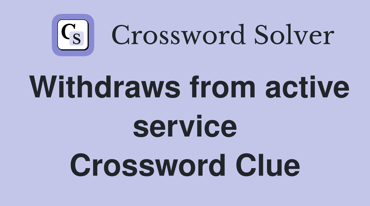 Withdraws from active service Crossword Clue