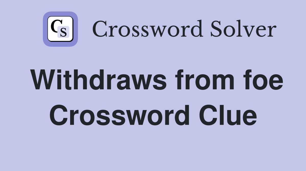 Withdraws from foe Crossword Clue