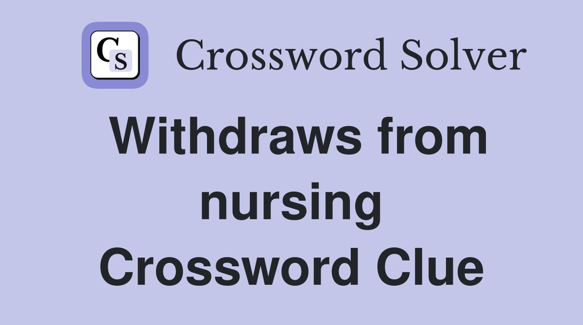 Withdraws from nursing Crossword Clue