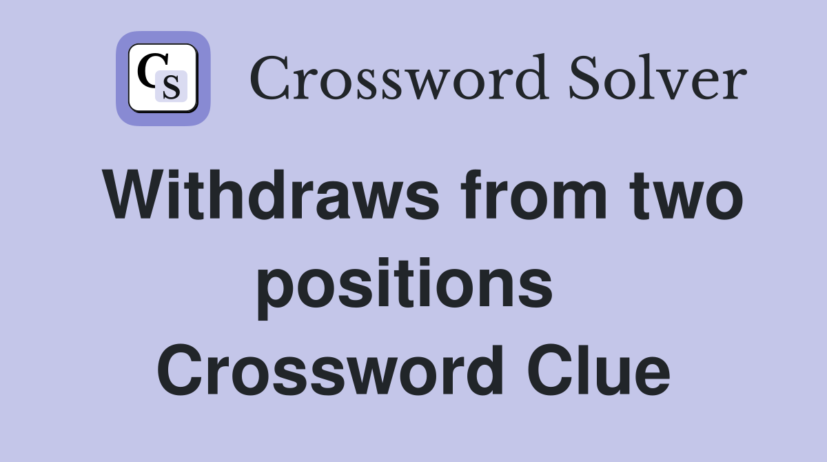 Withdraws from two positions  Crossword Clue