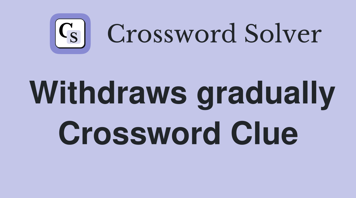 Withdraws gradually Crossword Clue