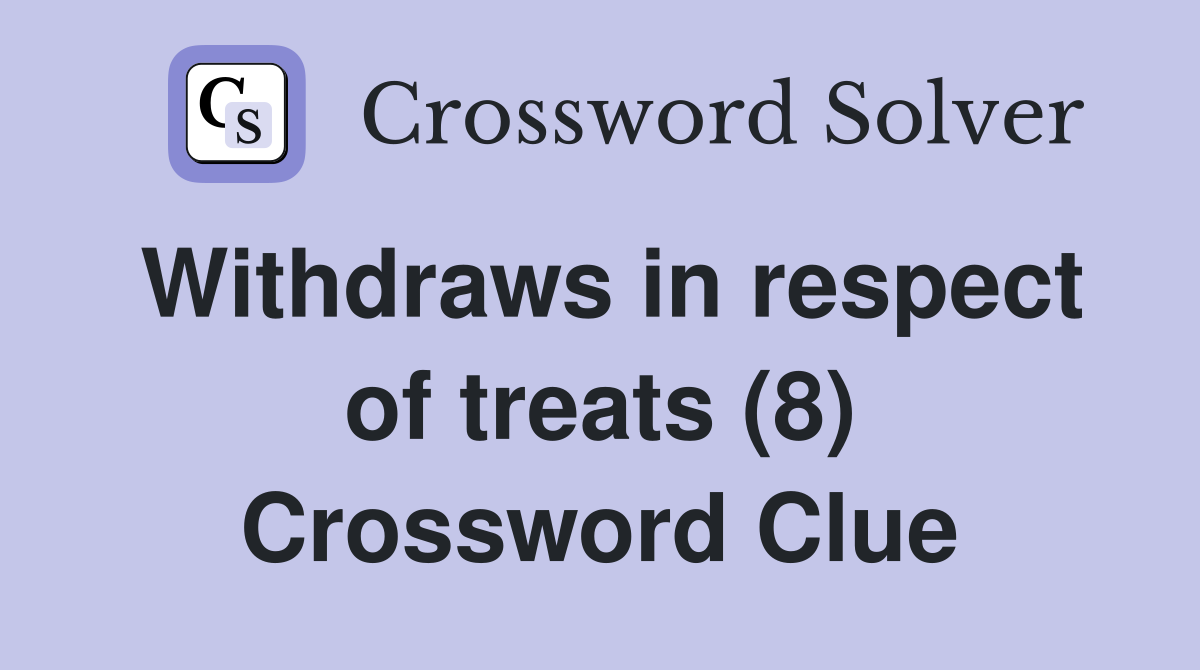 Withdraws in respect of treats (8) Crossword Clue