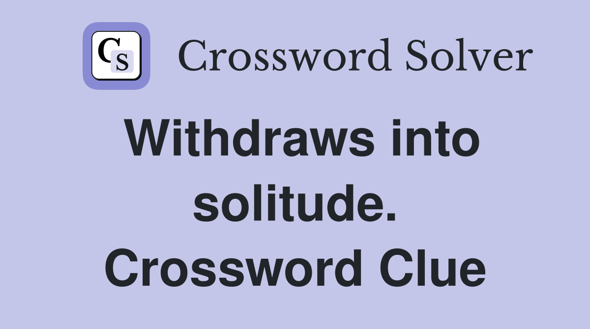 Withdraws into solitude. Crossword Clue