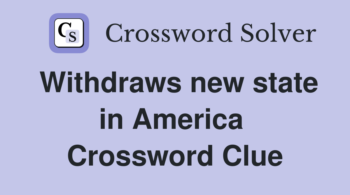 Withdraws new state in America  Crossword Clue