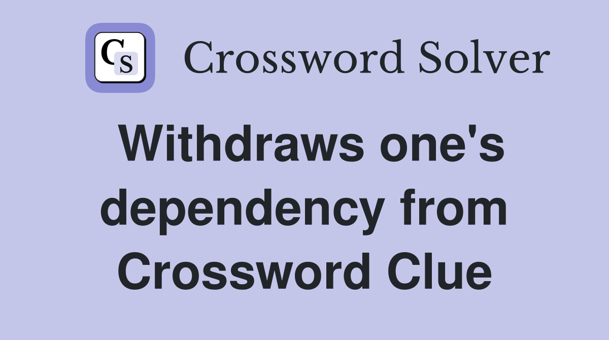 Withdraws one's dependency from Crossword Clue