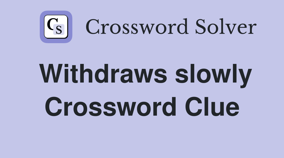 Withdraws slowly Crossword Clue