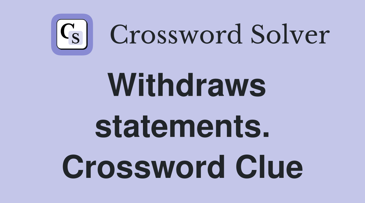 Withdraws statements. Crossword Clue