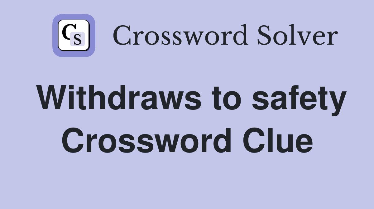 Withdraws to safety Crossword Clue