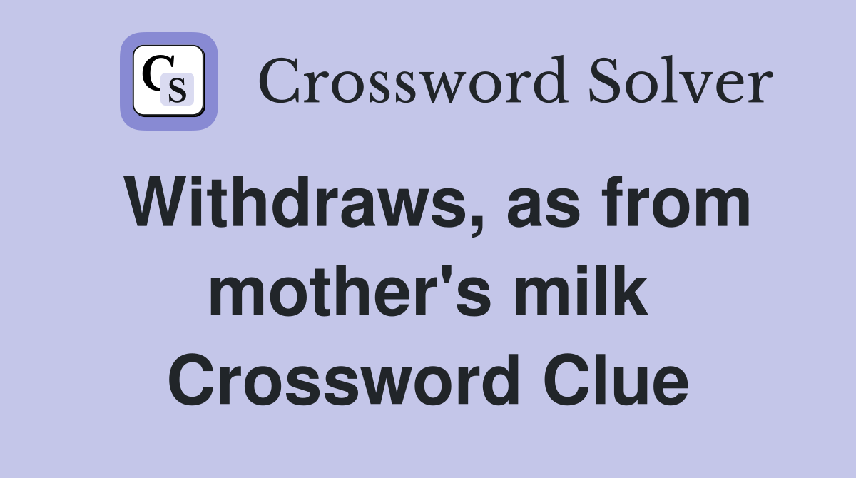 Withdraws, as from mother's milk Crossword Clue