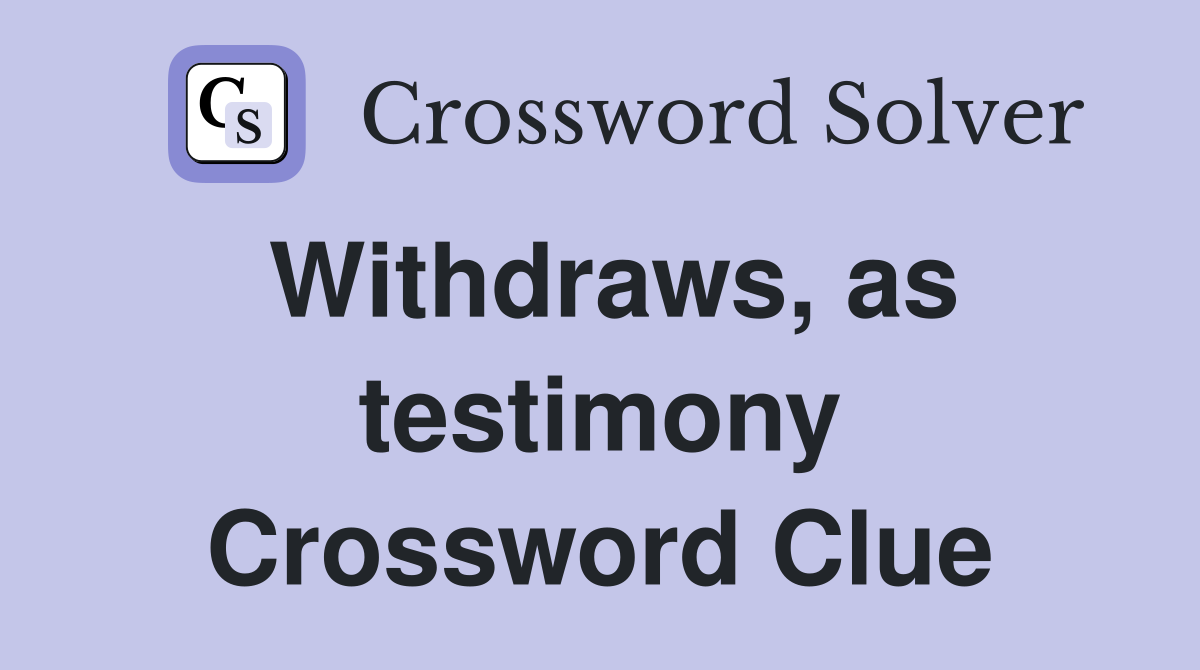 Withdraws, as testimony Crossword Clue