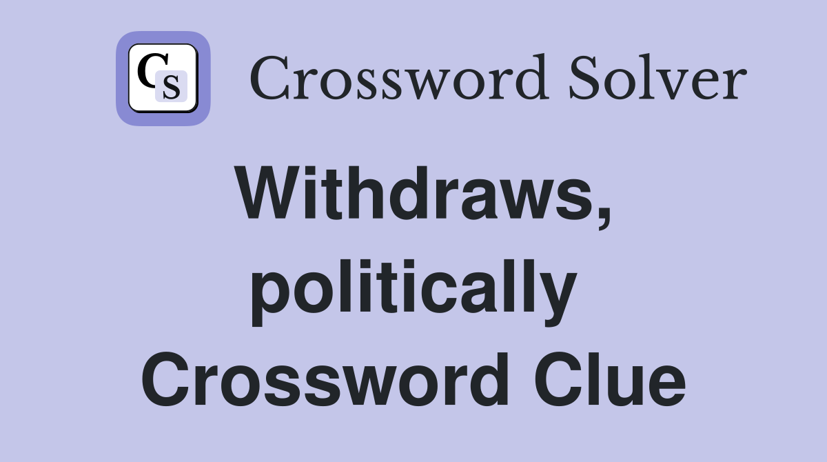 Withdraws, politically Crossword Clue