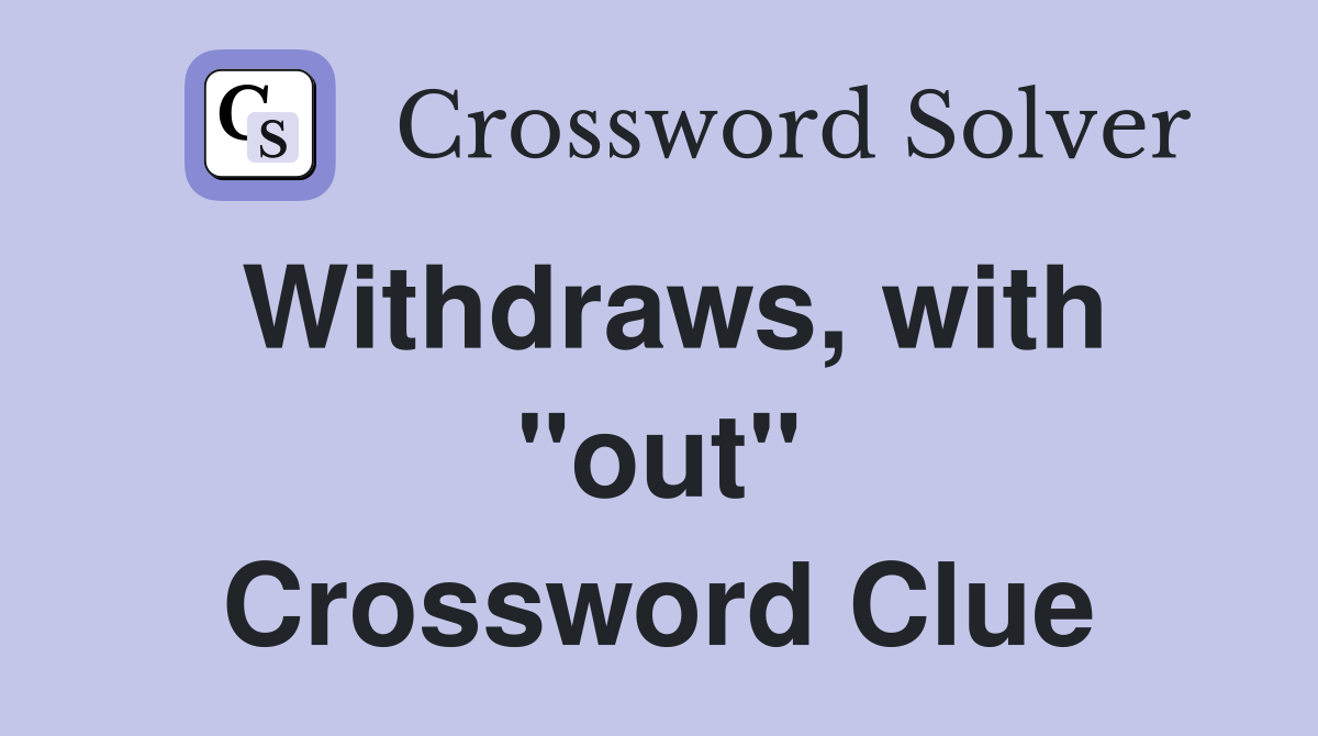 Withdraws, with "out" Crossword Clue