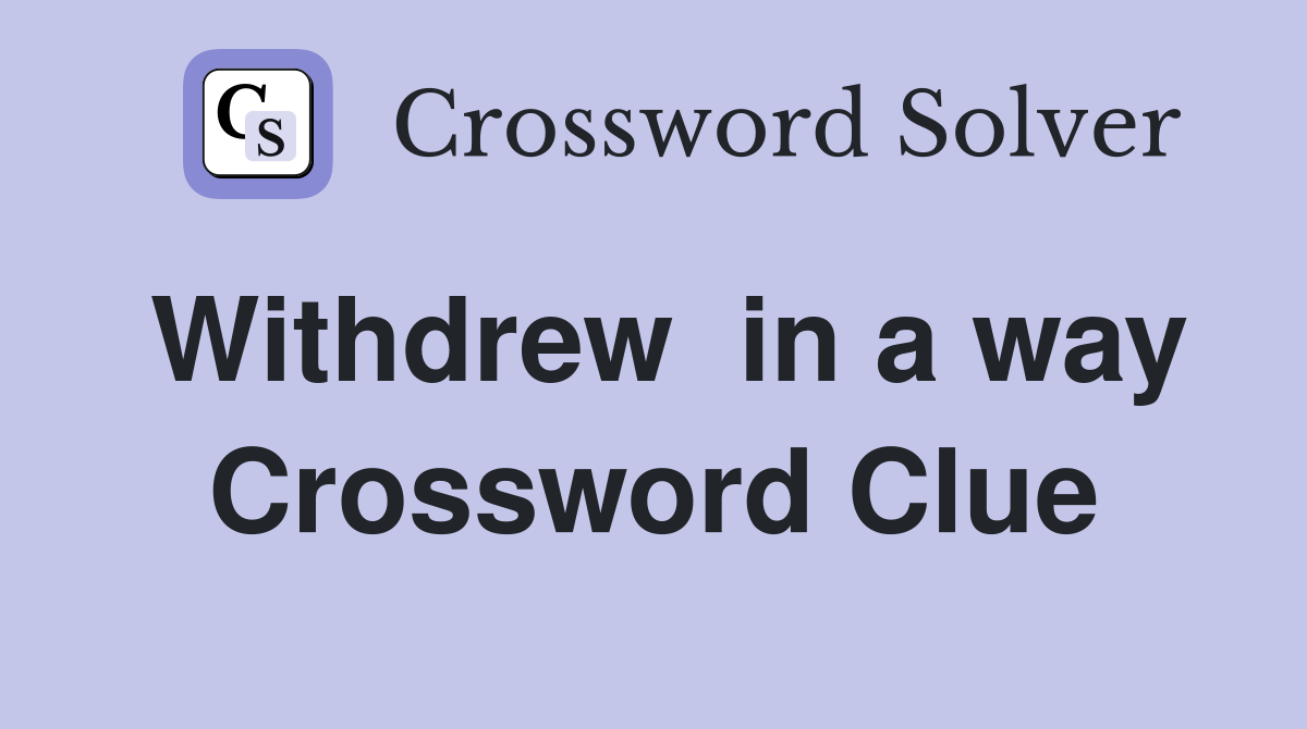 Withdrew  in a way Crossword Clue