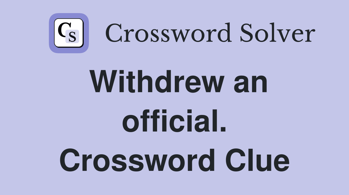 Withdrew an official. Crossword Clue
