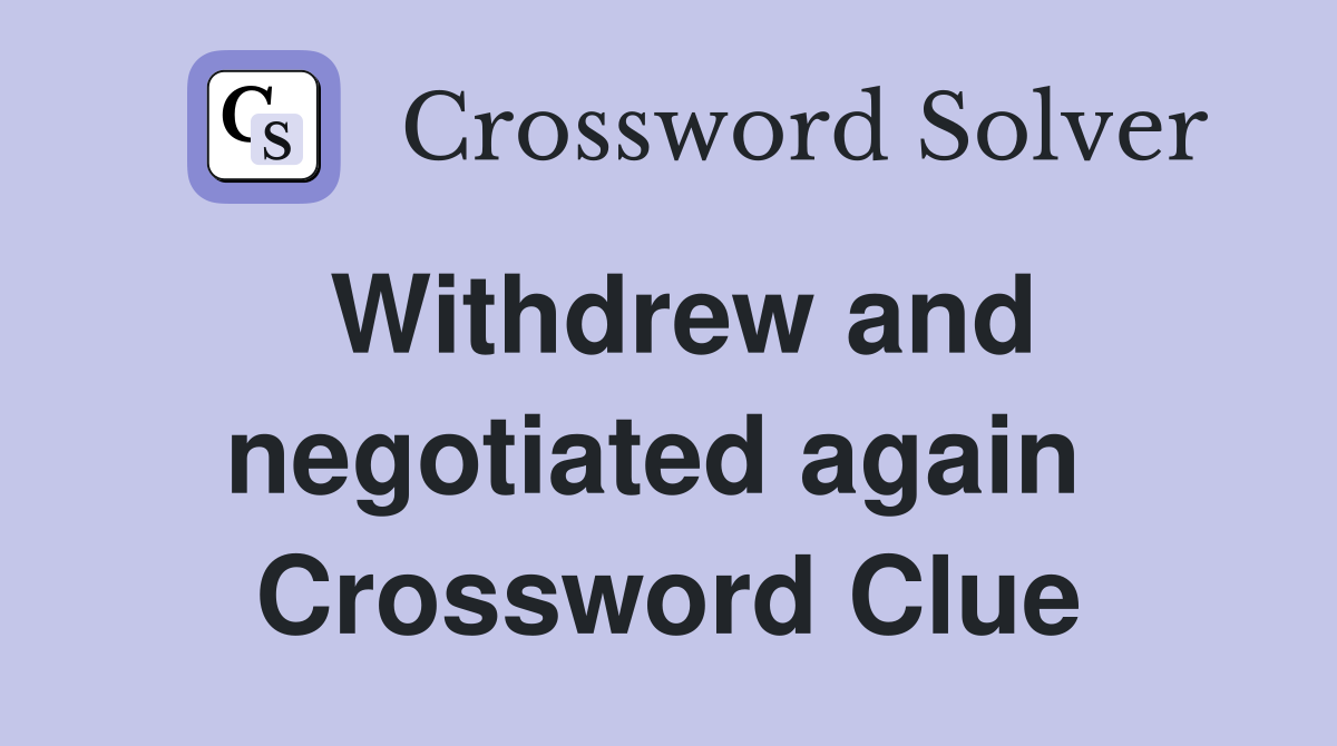 Withdrew and negotiated again  Crossword Clue